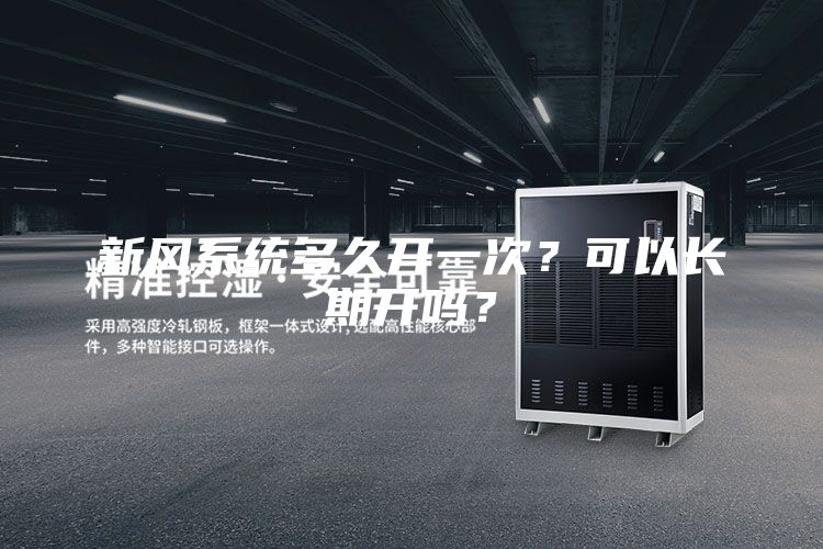 新風(fēng)系統(tǒng)多久開一次？可以長(zhǎng)期開嗎？