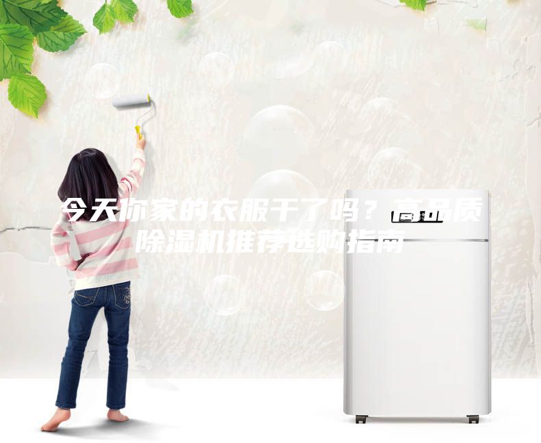 今天你家的衣服干了嗎？高品質(zhì)除濕機(jī)推薦選購指南