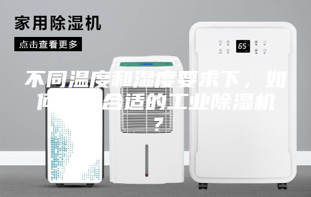 不同溫度和濕度要求下，如何選購合適的工業(yè)除濕機？