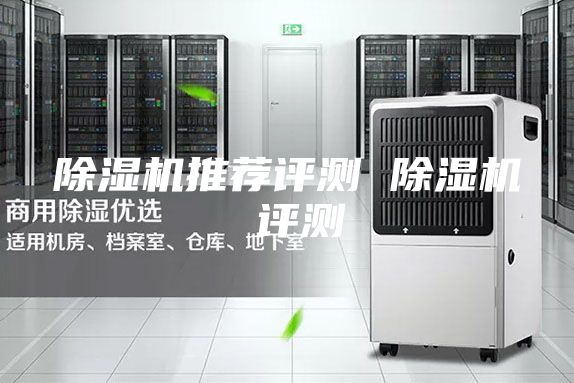 除濕機(jī)推薦評(píng)測(cè) 除濕機(jī) 評(píng)測(cè)