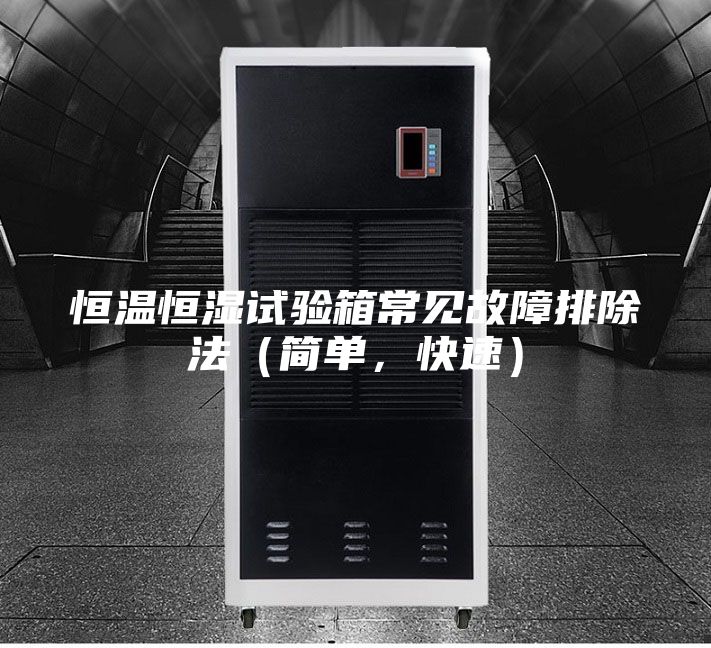 恒溫恒濕試驗(yàn)箱常見故障排除法（簡(jiǎn)單，快速）