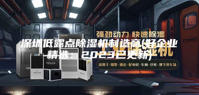 深圳低露點(diǎn)除濕機(jī)制造商(好企業(yè)精選：2023已更新)