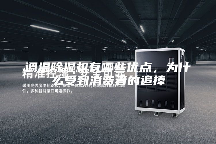 調(diào)溫除濕機有哪些優(yōu)點，為什么受到消費者的追捧