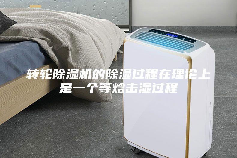 轉(zhuǎn)輪除濕機(jī)的除濕過程在理論上是一個(gè)等焓擊濕過程