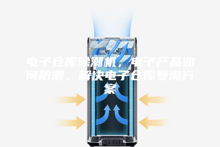 電子倉庫除潮機，電子產(chǎn)品如何防潮，解決電子倉庫受潮方案