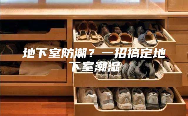 地下室防潮？一招搞定地下室潮濕
