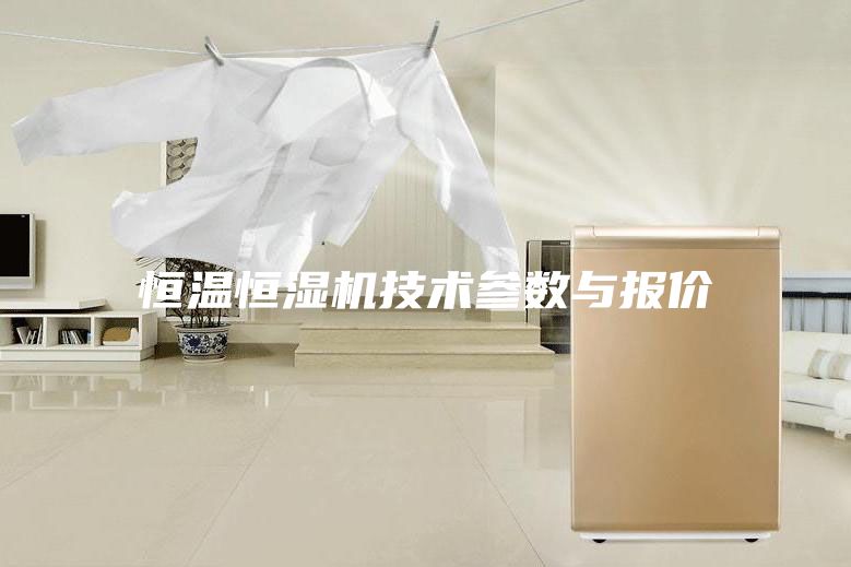 恒溫恒濕機技術(shù)參數(shù)與報價