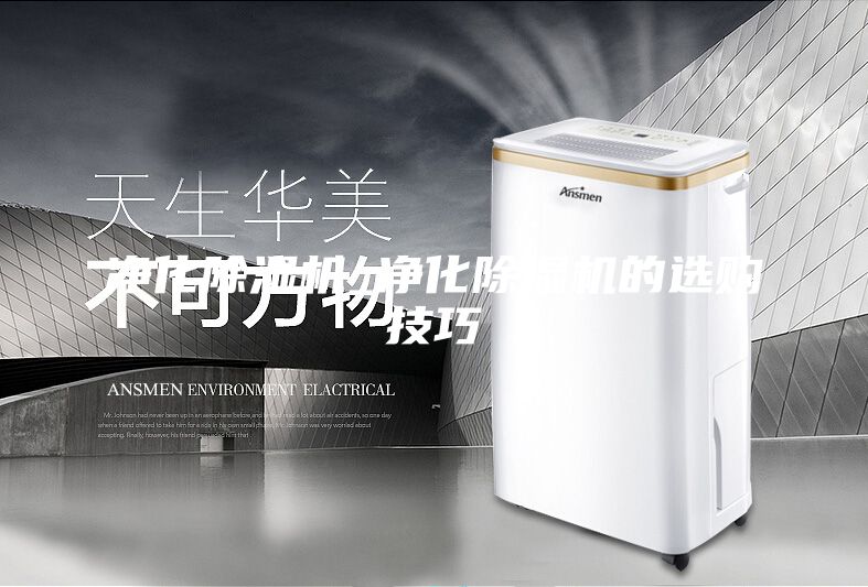 凈化除濕機(jī)_凈化除濕機(jī)的選購技巧