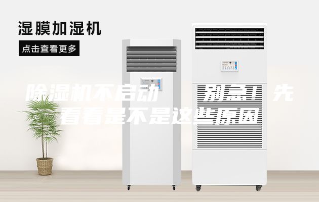 除濕機(jī)不啟動(dòng)   別急！先看看是不是這些原因