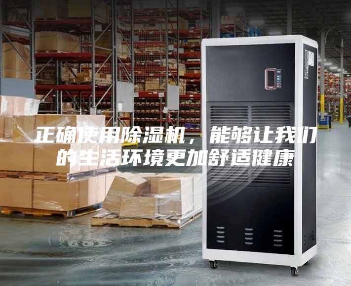 正確使用除濕機，能夠讓我們的生活環(huán)境更加舒適健康