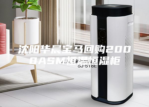 沈陽(yáng)華晨寶馬回購(gòu)2000ASM恒溫恒濕柜