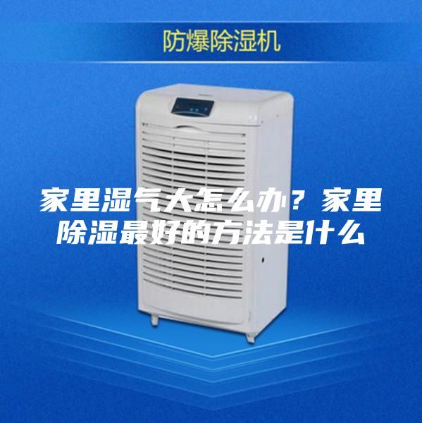 家里濕氣大怎么辦？家里除濕最好的方法是什么