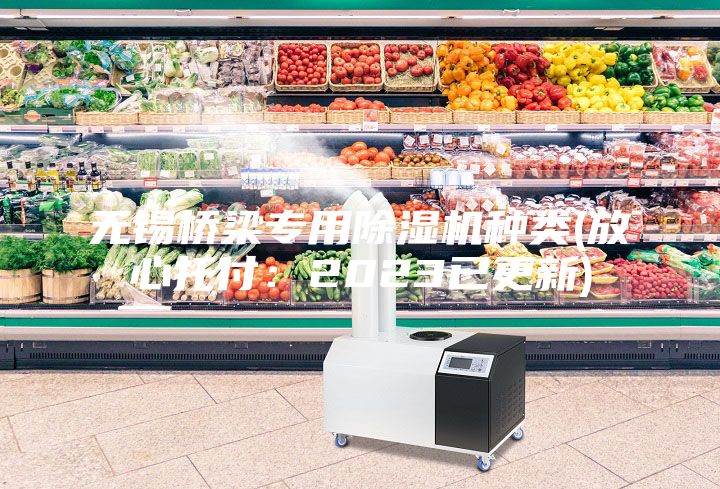 無錫橋梁專用除濕機(jī)種類(放心托付：2023已更新)