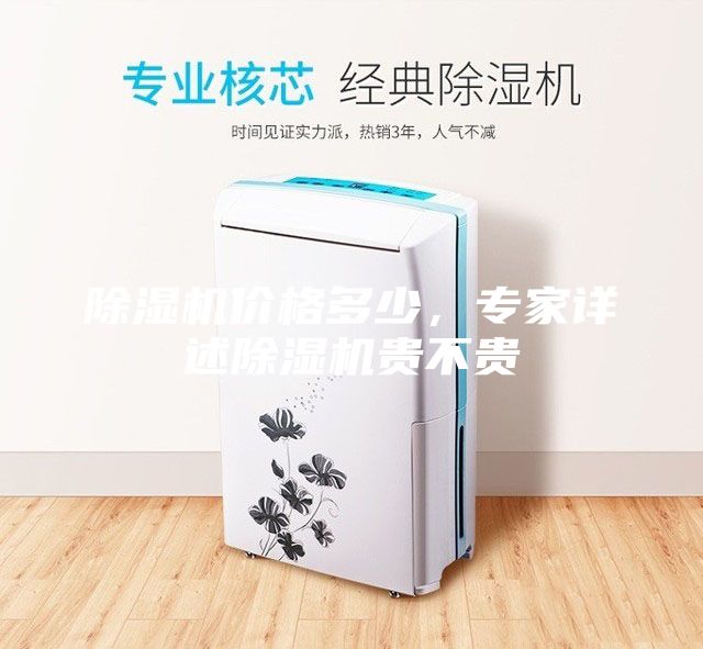 除濕機(jī)價(jià)格多少，專家詳述除濕機(jī)貴不貴