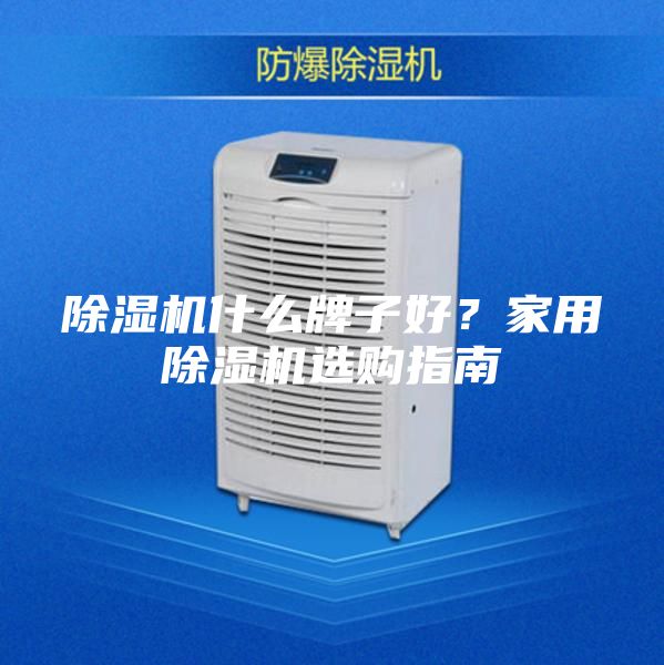 除濕機什么牌子好？家用除濕機選購指南