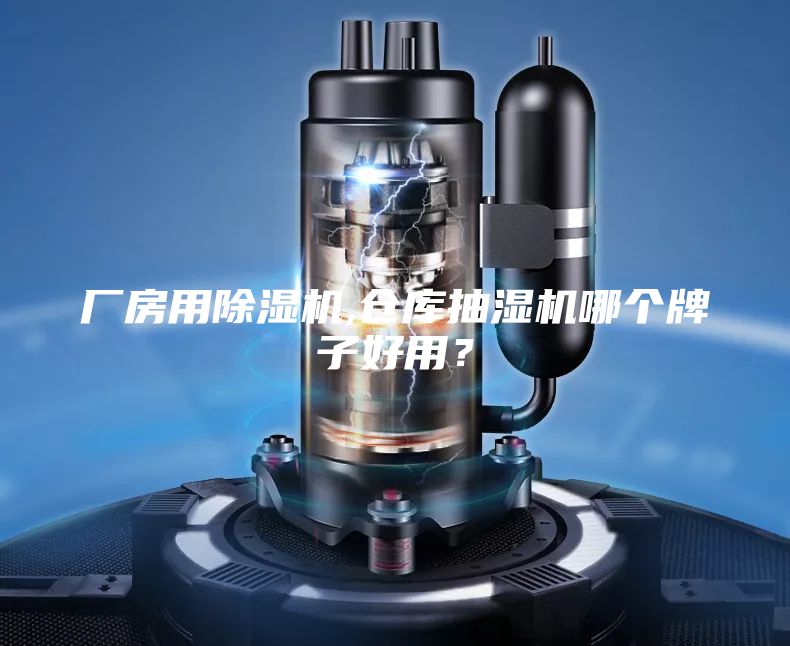 廠房用除濕機(jī),倉庫抽濕機(jī)哪個牌子好用？