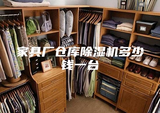 家具廠倉(cāng)庫(kù)除濕機(jī)多少錢(qián)一臺(tái)
