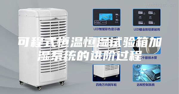 可程式恒溫恒濕試驗(yàn)箱加濕系統(tǒng)的進(jìn)階過(guò)程