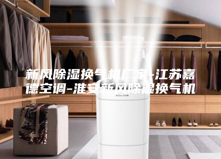 新風(fēng)除濕換氣機(jī)廠家-江蘇嘉德空調(diào)-淮安新風(fēng)除濕換氣機(jī)