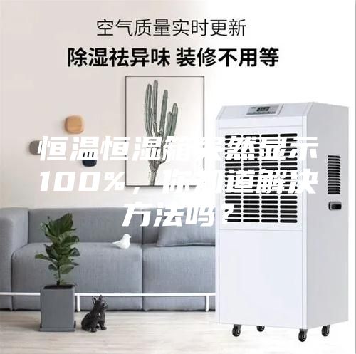 恒溫恒濕箱突然顯示100%，你知道解決方法嗎？