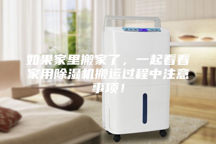 如果家里搬家了，一起看看家用除濕機搬運過程中注意事項！