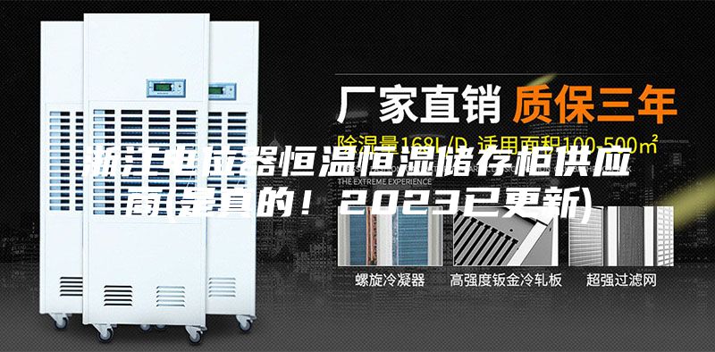 浙江電位器恒溫恒濕儲存柜供應商(是真的！2023已更新)