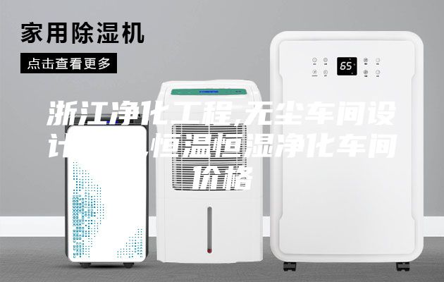 浙江凈化工程,無(wú)塵車間設(shè)計(jì)裝修,恒溫恒濕凈化車間價(jià)格