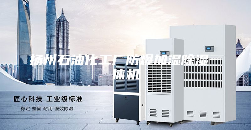 揚(yáng)州石油化工廠防爆加濕除濕一體機(jī)