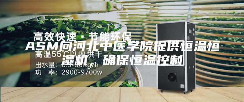 ASM向河北中醫(yī)學院提供恒溫恒濕機，確保恒溫控制