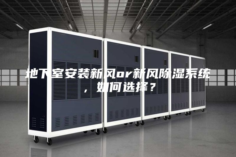 地下室安裝新風or新風除濕系統，如何選擇？
